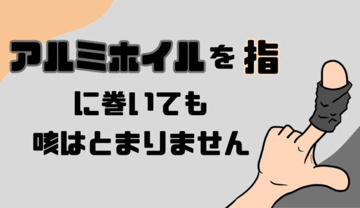 アルミホイルを指に巻くと咳が止まる？医学的根拠はゼロです。